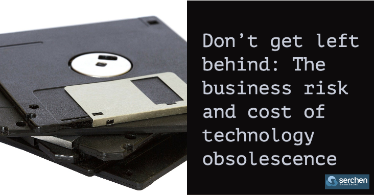 Don’t get left behind: The business risk and cost of technology obsolescence