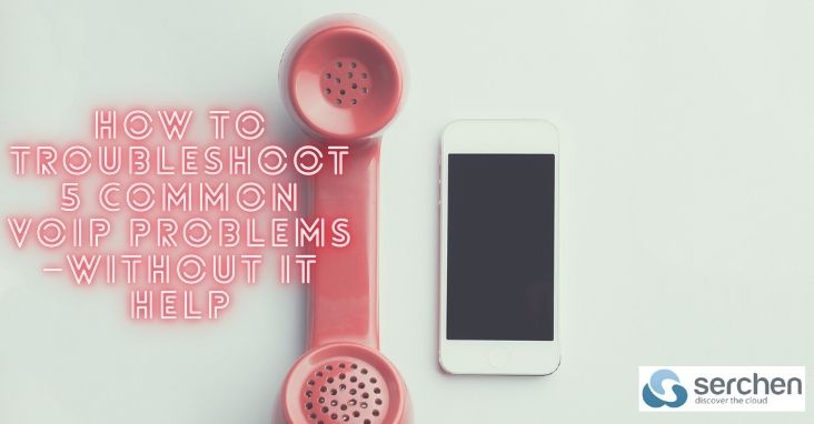 How to troubleshoot 5 common VoIP problems - SaaS - Serchen.com