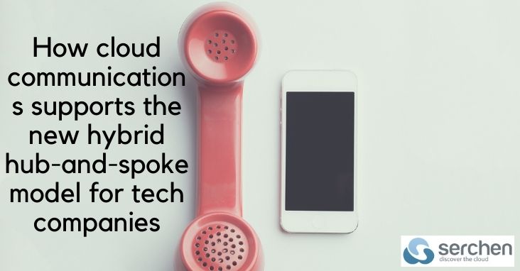 How cloud communications supports the new hybrid hub-and-spoke model for tech companies