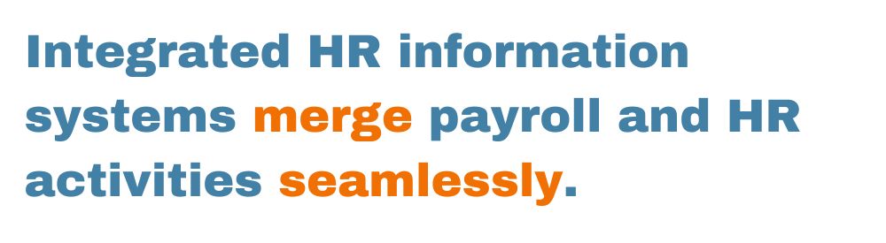 Integrated HR information systems merge payroll and HR activities seamlessly