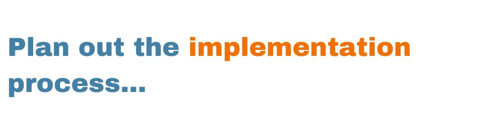Plan out the implementation process