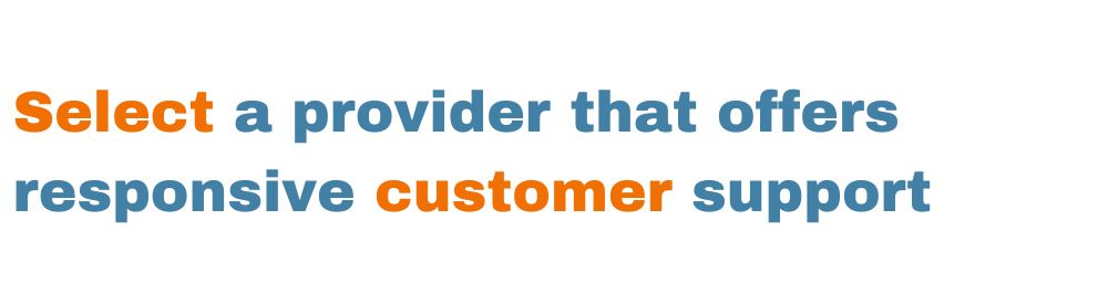 select a provider that offers responsive customer support