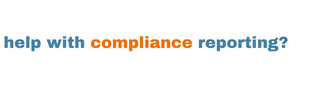 help with compliance reporting?